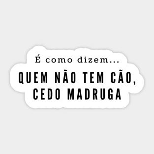 Quem não tem cão, cedo madruga - Retake on classic brazilian proverbs Sticker